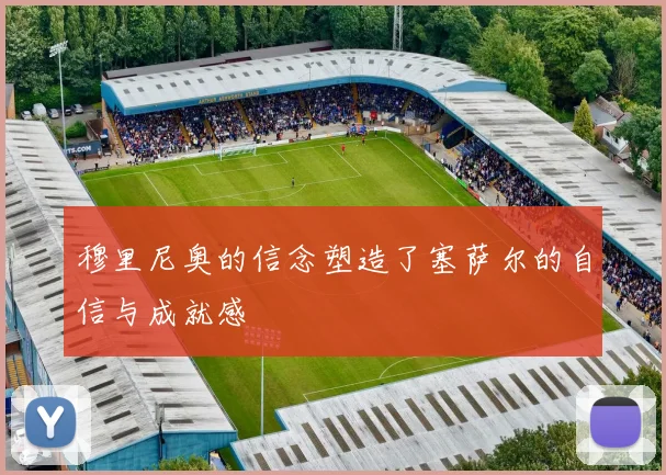穆里尼奥的信念塑造了塞萨尔的自信与成就感