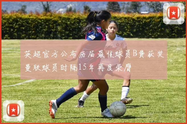 英超官方公布历届最佳球员B费获奖曼联球员时隔15年再度荣膺