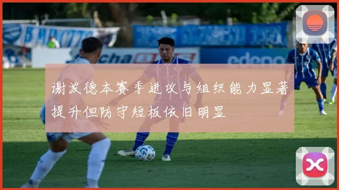 谢泼德本赛季进攻与组织能力显著提升但防守短板依旧明显
